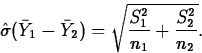 \begin{displaymath}
\hat{\sigma}(\bar{Y}_1-\bar{Y}_2)=\sqrt{\frac{S_1^2}{n_1}+\frac{S_2^2}
{n_2}}.\end{displaymath}