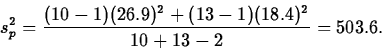 \begin{displaymath}
s^2_p=\frac{(10-1)(26.9)^2+(13-1)(18.4)^2}{10+13-2}=503.6.\end{displaymath}
