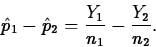 \begin{displaymath}
\hat{p}_1-\hat{p}_2=\frac{Y_1}{n_1}-\frac{Y_2}{n_2}.\end{displaymath}