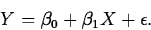 \begin{displaymath}
Y=\beta_0+\beta_1X+\epsilon.\end{displaymath}