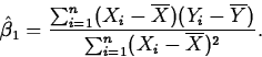 \begin{displaymath}
\hat{\beta}_1=\frac{\sum_{i=1}^n (X_i-\overline{X})(Y_i-\overline{Y})}{\sum_{i=1}^n (X_i-\overline{X})^2}.\end{displaymath}