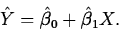 \begin{displaymath}
\hat{Y}=\hat{\beta}_0+\hat{\beta}_1 X.\end{displaymath}