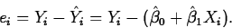 \begin{displaymath}
e_i=Y_i-\hat{Y}_i=Y_i-(\hat{\beta}_0+\hat{\beta}_1 X_i).\end{displaymath}