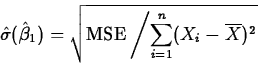 \begin{displaymath}
\hat{\sigma}(\hat{\beta}_1)=\sqrt{\mbox{MSE}
\left/\sum_{i=1}^n(X_i-\overline{X})^2\right .} \end{displaymath}