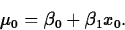 \begin{displaymath}
\mu_0=\beta_0+\beta_1 x_0.\end{displaymath}