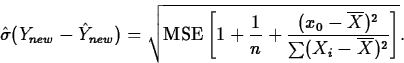 \begin{displaymath}
\hat{\sigma}(Y_{new}-\hat{Y}_{new})=
\sqrt{\mbox{MSE}\left[1...
 ...
\frac{(x_0-\overline{X})^2}{\sum(X_i-\overline{X})^2}\right]}.\end{displaymath}