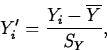 \begin{displaymath}
Y'_i=\frac{Y_i-\overline{Y}}{S_Y},\end{displaymath}