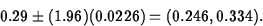 \begin{displaymath}
0.29\pm (1.96)(0.0226)=(0.246,0.334).\end{displaymath}