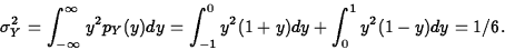 \begin{displaymath}
\sigma^2_Y=\int_{-\infty}^\infty y^2p_Y(y)dy=\int_{-1}^0 y^2 (1+y)dy+
\int_0^1 y^2 (1-y)dy=1/6.\end{displaymath}