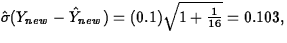 $\hat{\sigma}(Y_{new}-\hat{Y}_{new})=(0.1)\sqrt{1+\frac{1}{16}}= 0.103,$