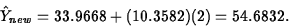 \begin{displaymath}
\hat{Y}_{new}=33.9668+(10.3582)(2)=54.6832.\end{displaymath}