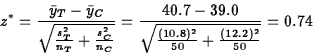 \begin{displaymath}
z^\ast = \frac{\bar{y}_T - \bar{y}_C}
{\sqrt{\frac{s^2_T}{n_...
 ...0}{\sqrt{\frac{(10.8)^2}{50} + 
 \frac{(12.2)^2}{50}}} = 0.74
 \end{displaymath}