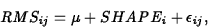 \begin{displaymath}
RMS_{ij}=\mu+SHAPE_i+\epsilon_{ij},\end{displaymath}