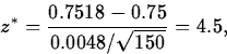 \begin{displaymath}
z^*=\frac{0.7518-0.75}{0.0048/\sqrt{150}}=4.5,\end{displaymath}