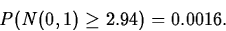 \begin{displaymath}
P(N(0,1)\geq 2.94)=0.0016.\end{displaymath}