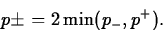 \begin{displaymath}
p\pm=2\min(p_-,p^+).\end{displaymath}