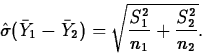 \begin{displaymath}
\hat{\sigma}(\bar{Y}_1-\bar{Y}_2)=\sqrt{\frac{S_1^2}{n_1}+\frac{S_2^2}{n_2}}.\end{displaymath}