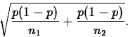\begin{displaymath}
\sqrt{\frac{p(1-p)}{n_1}+\frac{p(1-p)}{n_2}}.\end{displaymath}