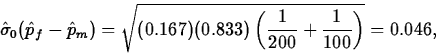 \begin{displaymath}
\hat{\sigma}_0(\hat{p}_f-\hat{p}_m) = 
\sqrt{(0.167)(0.833)\left(\frac{1}{200}+\frac{1}{100}\right)} =
0.046,\end{displaymath}