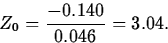 \begin{displaymath}
Z_0=\frac{-0.140}{0.046}=3.04.\end{displaymath}