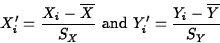 \begin{displaymath}
X_{i}^{\prime}=\frac{X_i-\overline{X}}{S_X} \mbox{ and }
Y_{i}^{\prime}=\frac{Y_i-\overline{Y}}{S_Y}\end{displaymath}