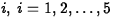 $ i,\; i=1,2,\ldots, 5$