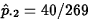 $\hat{p}_{\cdot 2}=40/269$