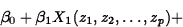 \begin{displaymath}
\beta_0+\beta_1
X_1(z_1,z_2,\ldots,z_p)+\end{displaymath}