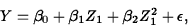 \begin{displaymath}
Y = \beta_0+\beta_1Z_1+\beta_2Z_1^2+\epsilon,\end{displaymath}