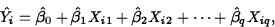 \begin{displaymath}
\hat{Y}_i=\hat{\beta}_0+\hat{\beta}_1 X_{i1}+
\hat{\beta}_2 X_{i2}+ \cdots +\hat{\beta}_q
X_{iq},\end{displaymath}