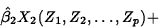 \begin{displaymath}
\hat{\beta}_2 X_2(Z_1,Z_2,\ldots,Z_p)+\end{displaymath}