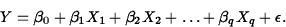 \begin{displaymath}
Y=\beta_0+\beta_1 X_1+\beta_2 X_2+\ldots + \beta_q X_q+\epsilon.\end{displaymath}