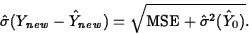 \begin{displaymath}
\hat{\sigma}(Y_{new}-\hat{Y}_{new})=\sqrt{\mbox{MSE}+
\hat{\sigma}^2(\hat{Y}_0)}.\end{displaymath}