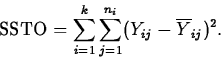 \begin{displaymath}
\mbox{SSTO}=\sum_{i=1}^k\sum_{j=1}^{n_i}(Y_{ij}-\overline{Y}_{ij})^2.\end{displaymath}