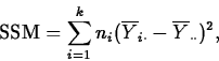 \begin{displaymath}
\mbox{SSM}=\sum_{i=1}^kn_i(\overline{Y}_{i \cdot}-\overline{Y}_{\cdot\cdot})^2,\end{displaymath}