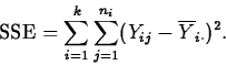 \begin{displaymath}
\mbox{SSE}=\sum_{i=1}^k\sum_{j=1}^{n_i}(Y_{ij}-\overline{Y}_{i\cdot})^2.\end{displaymath}