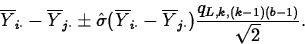 \begin{displaymath}
\overline{Y}_{i\cdot}-\overline{Y}_{j\cdot}\pm
\hat{\sigma}(...
 ...dot}-\overline{Y}_{j\cdot})\frac{q_{L,k,(k-1)(b-1)}}{\sqrt{2}}.\end{displaymath}