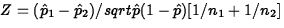 $Z=(\hat{p}_1-\hat{p}_2)/sqrt{\hat{p}(1-\hat{p})[1/n_1+1/n_2]}$