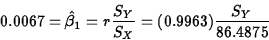 \begin{displaymath}
0.0067=\hat{\beta}_1=r\frac{S_Y}{S_X}=
(0.9963)\frac{S_Y}{86.4875}\end{displaymath}