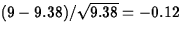 $(9-9.38)/\sqrt{9.38}=-0.12$