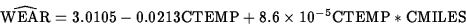 \begin{displaymath}
\widehat{\mbox{WEAR}}=3.0105-0.0213 \mbox{CTEMP}+
8.6\times10^{-5}\mbox{CTEMP}*\mbox{CMILES}\end{displaymath}