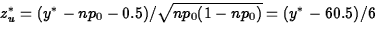 $z^*_u=(y^*-np_0-0.5)/\sqrt{np_0(1-np_0)}=
(y^*-60.5)/6$