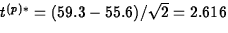$t^{(p)*}=(59.3-55.6)/\sqrt{2}=2.616$