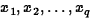 $x_{1},x_{2},\ldots, x_{q}$