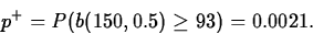 \begin{displaymath}
p^+=P(b(150,0.5)\geq 93)=0.0021.\end{displaymath}