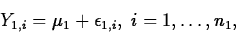 \begin{displaymath}
Y_{1,i}=\mu_1+\epsilon_{1,i},\; i=1, \ldots, n_1,\end{displaymath}