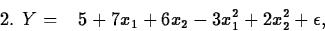 \begin{displaymath}
\mbox{2. }Y = \; \; \; 5+7x_1+6x_2-3x_1^2+2x_2^2+\epsilon,\end{displaymath}