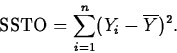 \begin{displaymath}
\mbox{SSTO}=\sum_{i=1}^n(Y_i-\overline{Y})^2.\end{displaymath}