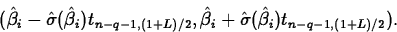 \begin{displaymath}
(\hat{\beta}_i-\hat{\sigma}(\hat{\beta}_i)t_{n-q-1,(1+L)/2}, 
\hat{\beta}_i+\hat{\sigma}(\hat{\beta}_i)
t_{n-q-1,(1+L)/2}).\end{displaymath}