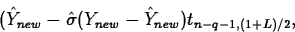 \begin{displaymath}
(\hat{Y}_{new}-\hat{\sigma}(Y_{new}-\hat{Y}_{new})t_{n-q-1,(1+L)/2} ,\end{displaymath}